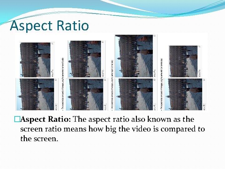 Aspect Ratio �Aspect Ratio: The aspect ratio also known as the screen ratio means
