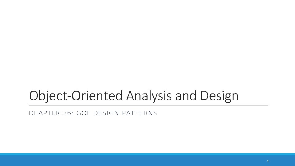 Object-Oriented Analysis and Design CHAPTER 26: GOF DESIGN PATTERNS 1 