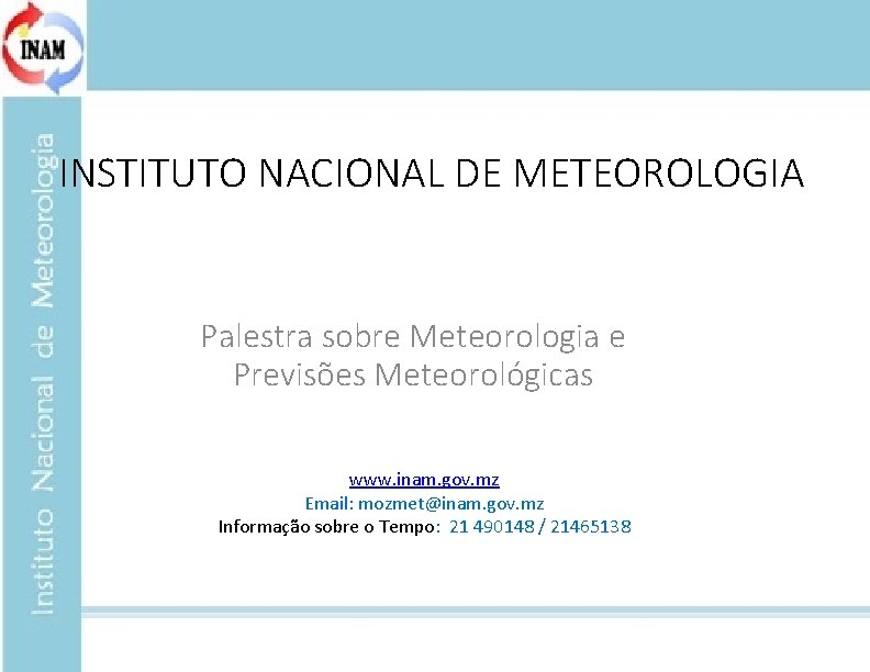 INSTITUTO NACIONAL DE METEOROLOGIA Palestra sobre Meteorologia e Previsões Meteorológicas www. inam. gov. mz