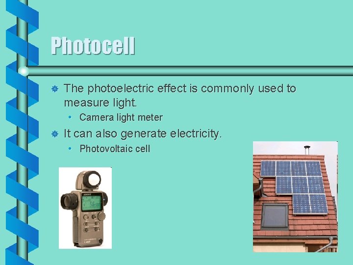 Photocell ] The photoelectric effect is commonly used to measure light. • Camera light