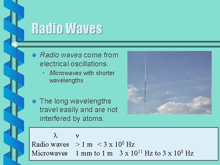 Radio Waves ] Radio waves come from electrical oscillations. • Microwaves with shorter wavelengths