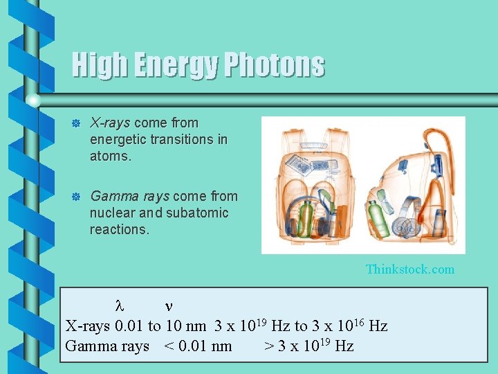 High Energy Photons ] X-rays come from energetic transitions in atoms. ] Gamma rays