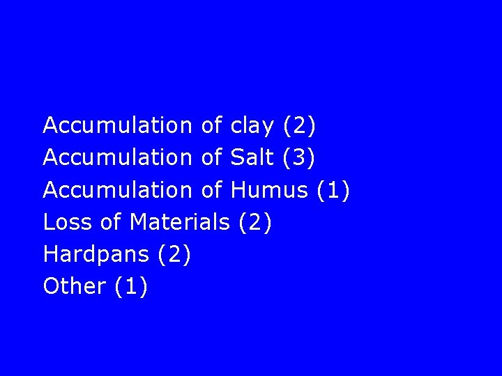 Accumulation of clay (2) Accumulation of Salt (3) Accumulation of Humus (1) Loss of