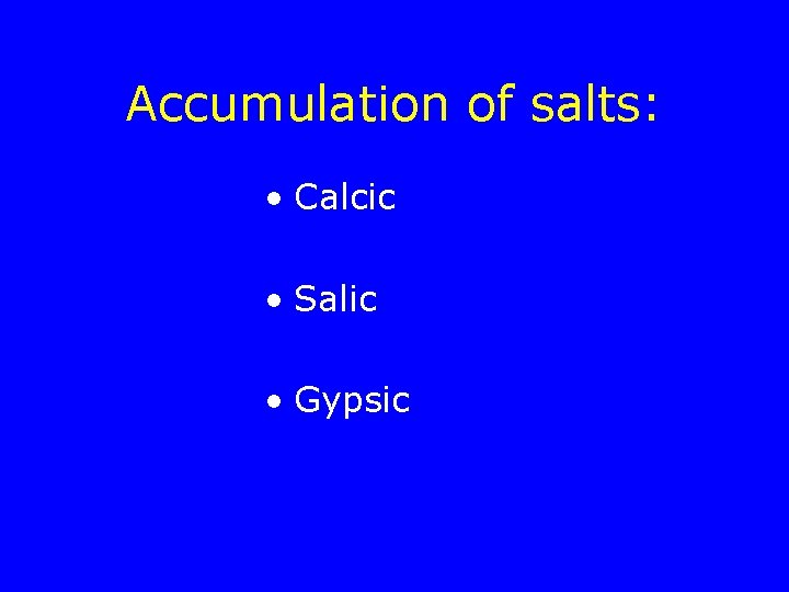 Accumulation of salts: • Calcic • Salic • Gypsic 