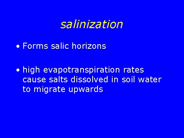salinization • Forms salic horizons • high evapotranspiration rates cause salts dissolved in soil