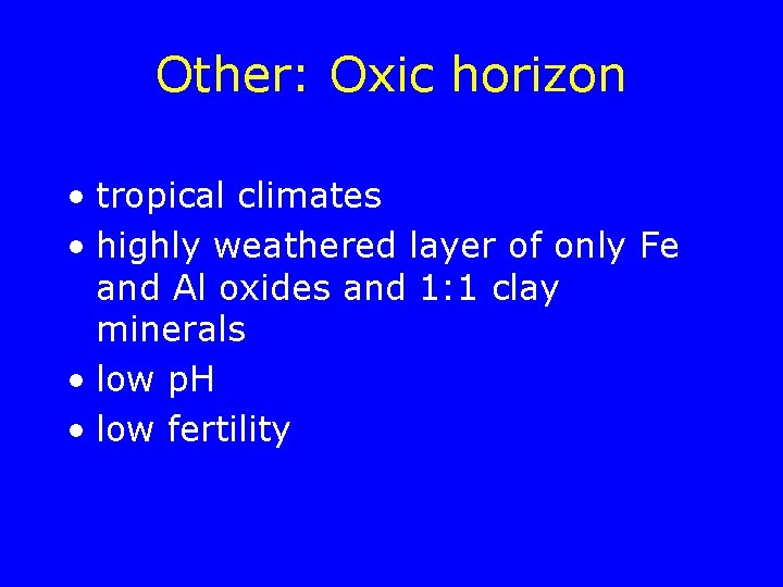 Other: Oxic horizon • tropical climates • highly weathered layer of only Fe and
