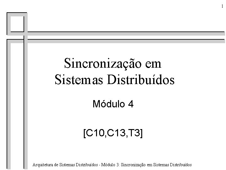 1 Sincronização em Sistemas Distribuídos Módulo 4 [C 10, C 13, T 3] Arquitetura