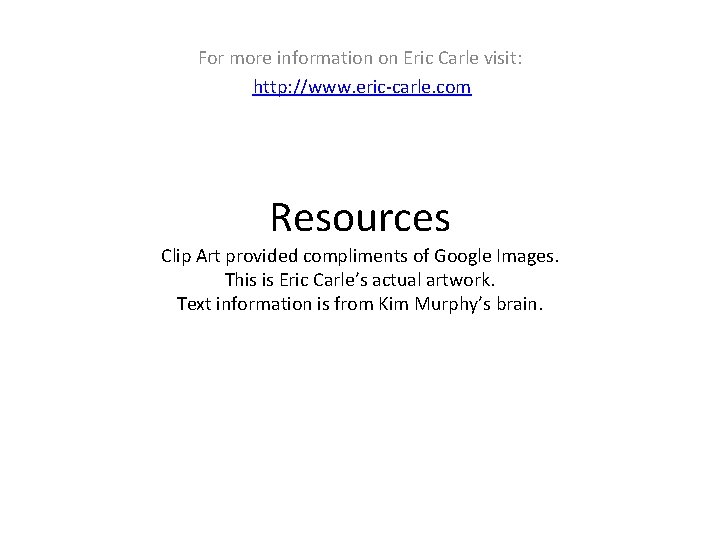 For more information on Eric Carle visit: http: //www. eric-carle. com Resources Clip Art