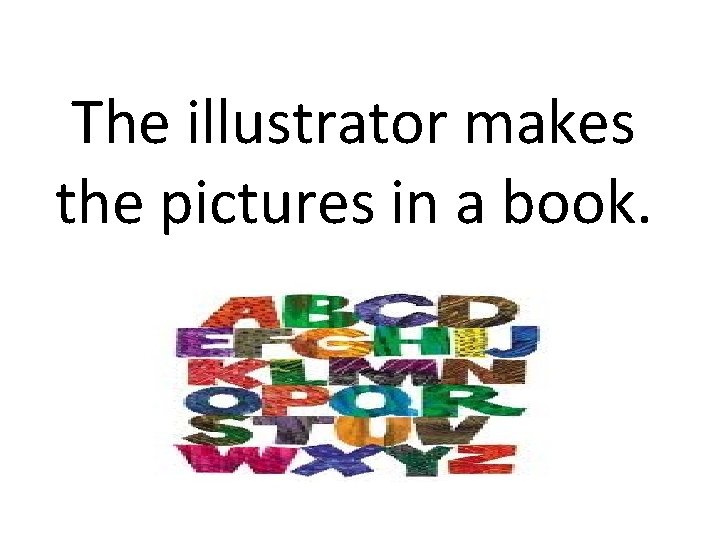 The illustrator makes the pictures in a book. 