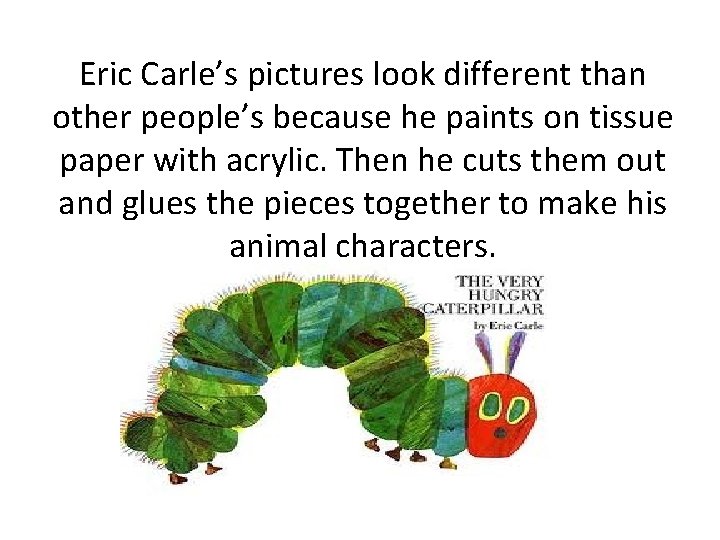 Eric Carle’s pictures look different than other people’s because he paints on tissue paper