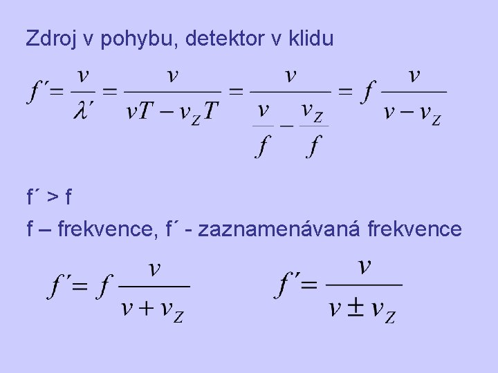 Zdroj v pohybu, detektor v klidu f´ > f f – frekvence, f´ -