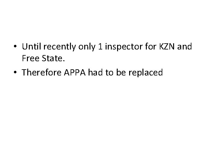  • Until recently only 1 inspector for KZN and Free State. • Therefore