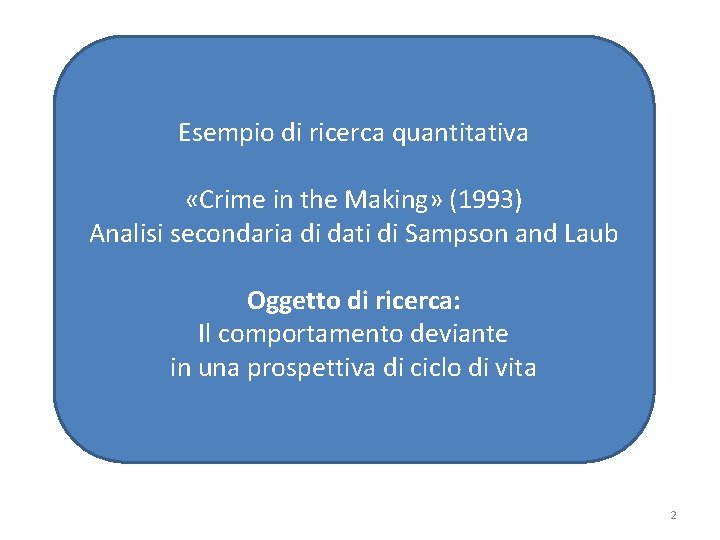 Esempio di ricerca quantitativa «Crime in the Making» (1993) Analisi secondaria di dati di