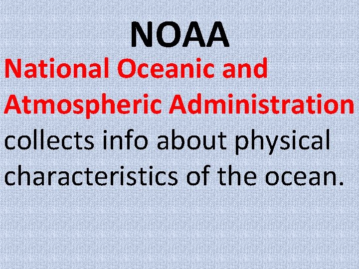 NOAA National Oceanic and Atmospheric Administration collects info about physical characteristics of the ocean.