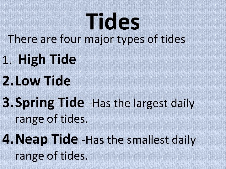 Tides There are four major types of tides 1. High Tide 2. Low Tide