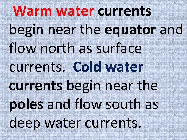 Warm water currents begin near the equator and flow north as surface currents. Cold