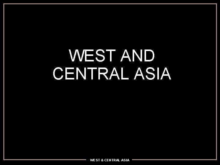 WEST AND CENTRAL ASIA WEST & CENTRAL ASIA 