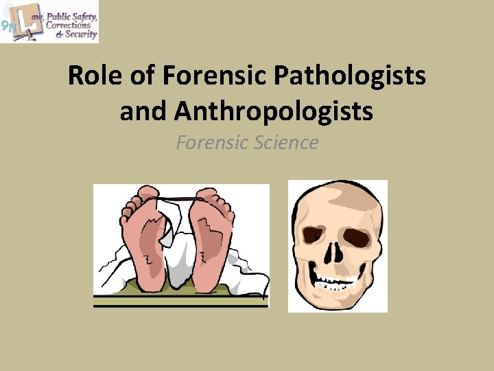 Role of Forensic Pathologists and Anthropologists Forensic Science 