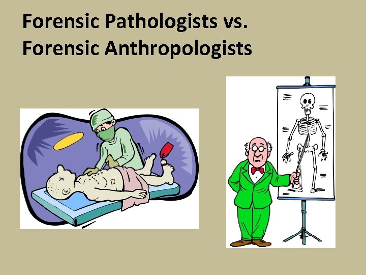 Forensic Pathologists vs. Forensic Anthropologists 