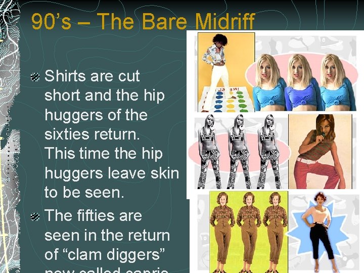 90’s – The Bare Midriff Shirts are cut short and the hip huggers of