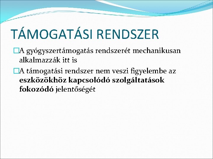 TÁMOGATÁSI RENDSZER �A gyógyszertámogatás rendszerét mechanikusan alkalmazzák itt is �A támogatási rendszer nem veszi