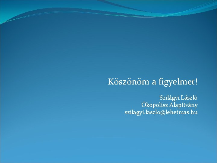 Köszönöm a figyelmet! Szilágyi László Ökopolisz Alapítvány szilagyi. laszlo@lehetmas. hu 