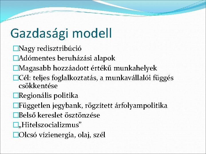 Gazdasági modell �Nagy redisztribúció �Adómentes beruházási alapok �Magasabb hozzáadott értékű munkahelyek �Cél: teljes foglalkoztatás,