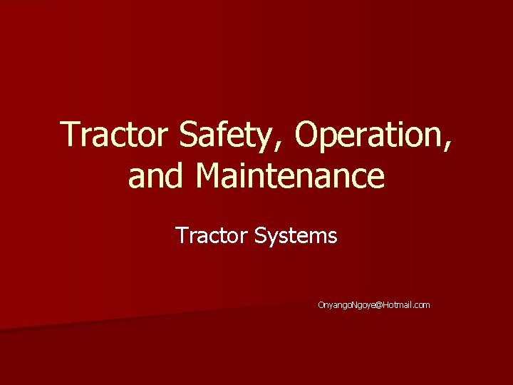 Tractor Safety, Operation, and Maintenance Tractor Systems Onyango. Ngoye@Hotmail. com 