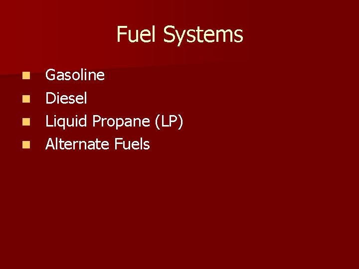 Fuel Systems n n Gasoline Diesel Liquid Propane (LP) Alternate Fuels 