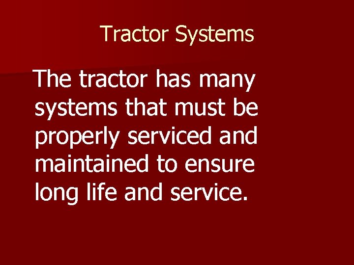 Tractor Systems The tractor has many systems that must be properly serviced and maintained