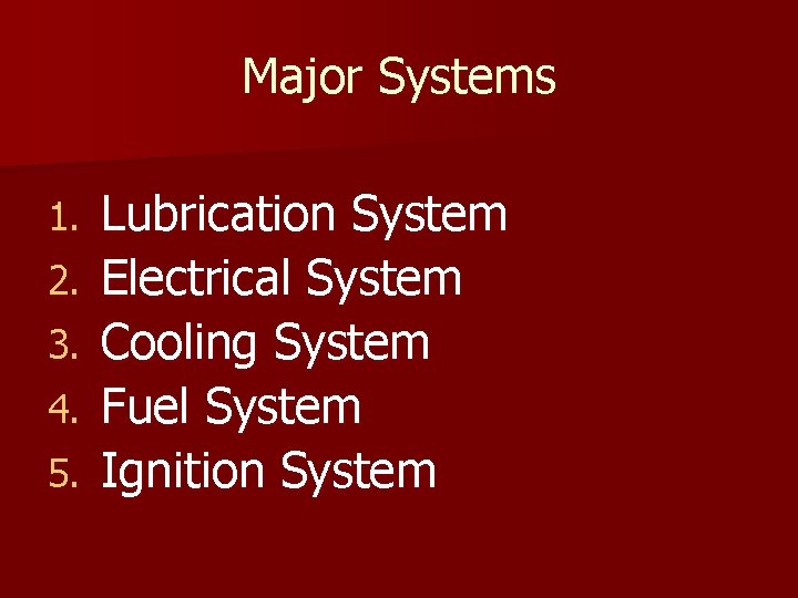 Major Systems 1. 2. 3. 4. 5. Lubrication System Electrical System Cooling System Fuel