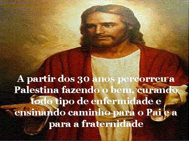 A partir dos 30 anos percorreu a Palestina fazendo o bem, curando todo tipo