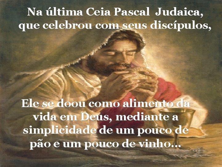 Na última Ceia Pascal Judaica, que celebrou com seus discípulos, Ele se doou como