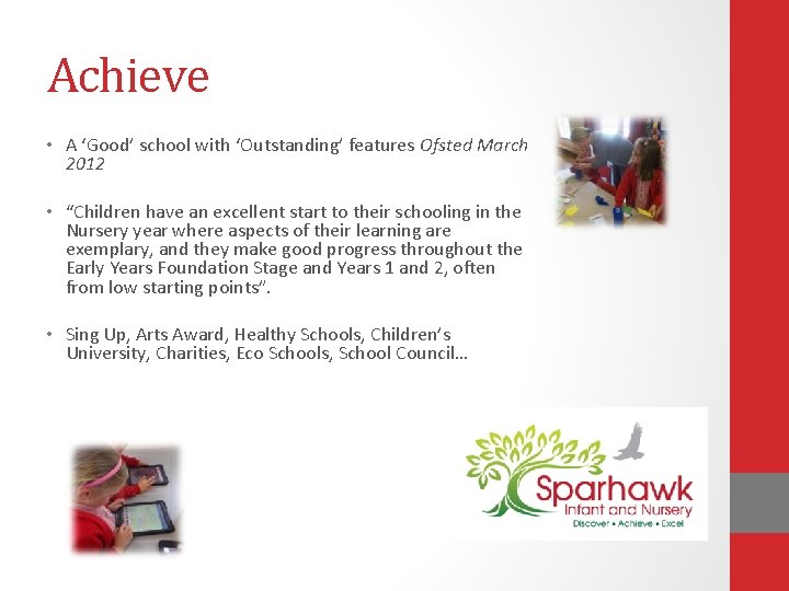 Achieve • A ‘Good’ school with ‘Outstanding’ features Ofsted March 2012 • “Children have