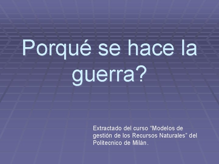 Porqué se hace la guerra? Extractado del curso “Modelos de gestión de los Recursos