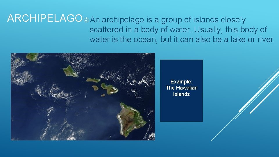 ARCHIPELAGO An archipelago is a group of islands closely scattered in a body of