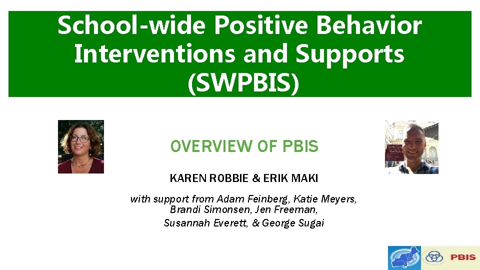 School-wide Positive Behavior Interventions and Supports (SWPBIS) OVERVIEW OF PBIS KAREN ROBBIE & ERIK