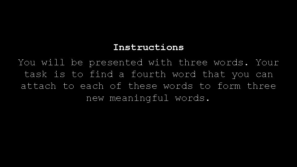 Instructions You will be presented with three words. Your task is to find a