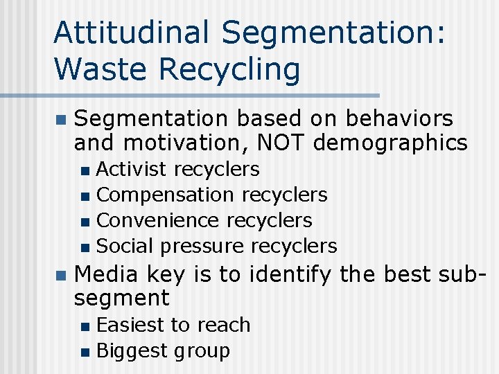 Attitudinal Segmentation: Waste Recycling n Segmentation based on behaviors and motivation, NOT demographics Activist