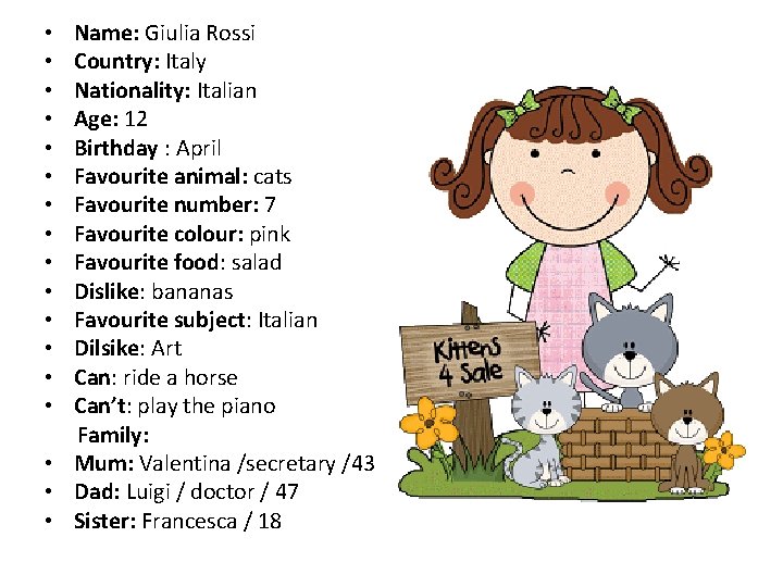 Name: Giulia Rossi Country: Italy Nationality: Italian Age: 12 Birthday : April Favourite animal: