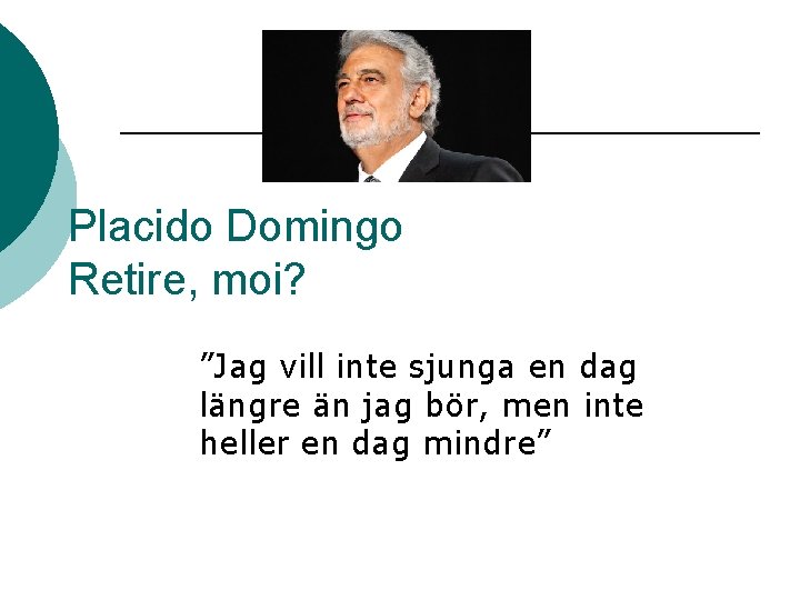 Placido Domingo Retire, moi? ”Jag vill inte sjunga en dag längre än jag bör,