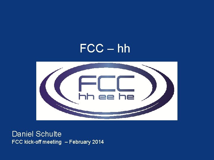 FCC – hh Daniel Schulte FCC kick-off meeting – February 2014 