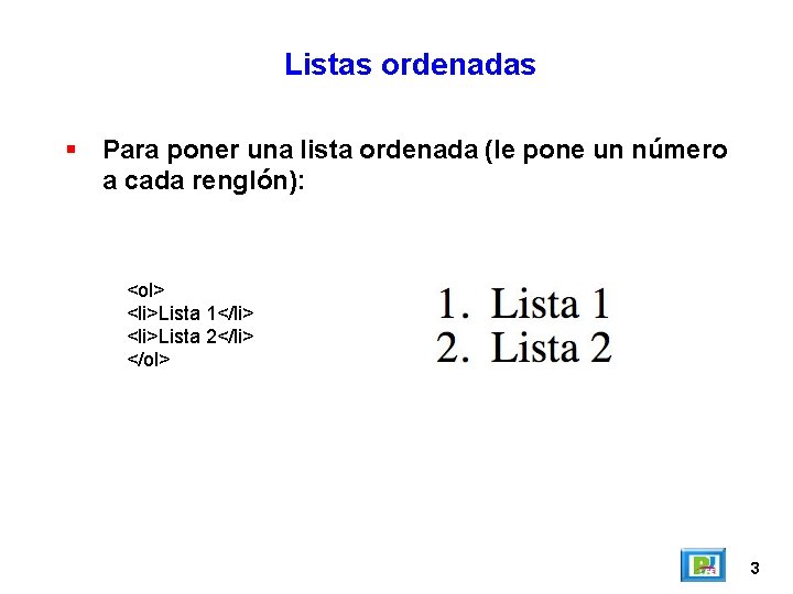Listas ordenadas Para poner una lista ordenada (le pone un número a cada renglón):