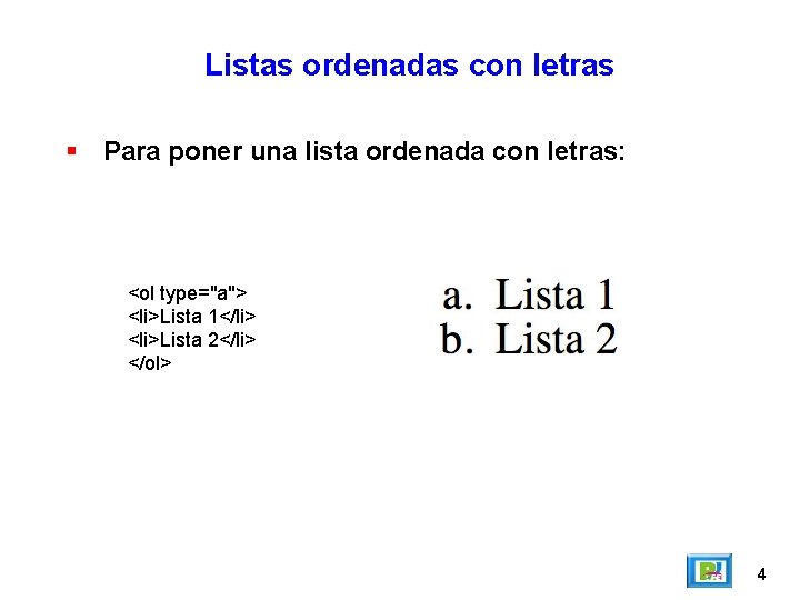 Listas ordenadas con letras Para poner una lista ordenada con letras: <ol type="a"> <li>Lista