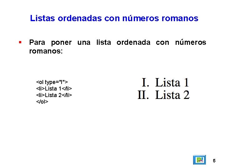 Listas ordenadas con números romanos Para poner una lista ordenada con números romanos: <ol