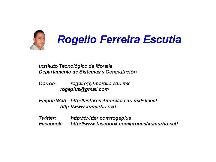 Rogelio Ferreira Escutia Instituto Tecnológico de Morelia Departamento de Sistemas y Computación Correo: rogelio@itmorelia.