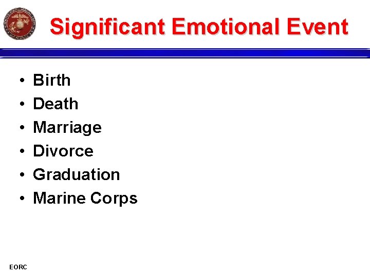 Significant Emotional Event • • • EORC Birth Death Marriage Divorce Graduation Marine Corps