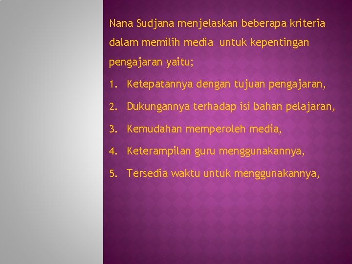 Nana Sudjana menjelaskan beberapa kriteria dalam memilih media untuk kepentingan pengajaran yaitu; 1. Ketepatannya