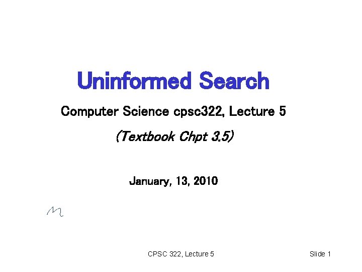 Uninformed Search Computer Science cpsc 322, Lecture 5 (Textbook Chpt 3. 5) January, 13,