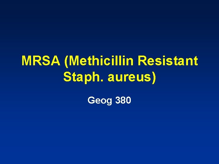 MRSA (Methicillin Resistant Staph. aureus) Geog 380 